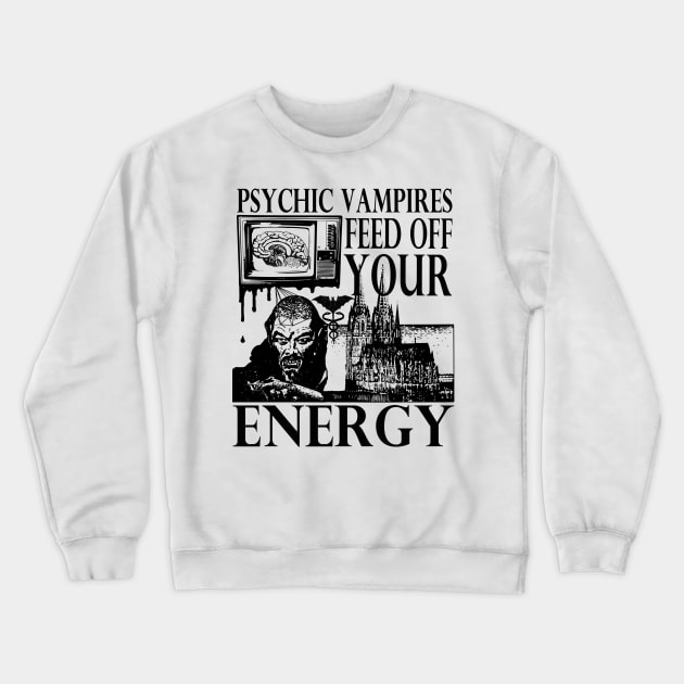 Vampires Feed Off Your Energy Gothic Horror Graphic Crewneck Sweatshirt by blueversion